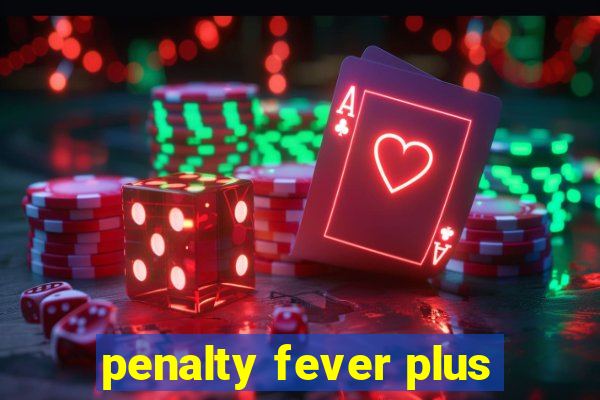 penalty fever plus